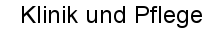 Klinik und Pflege